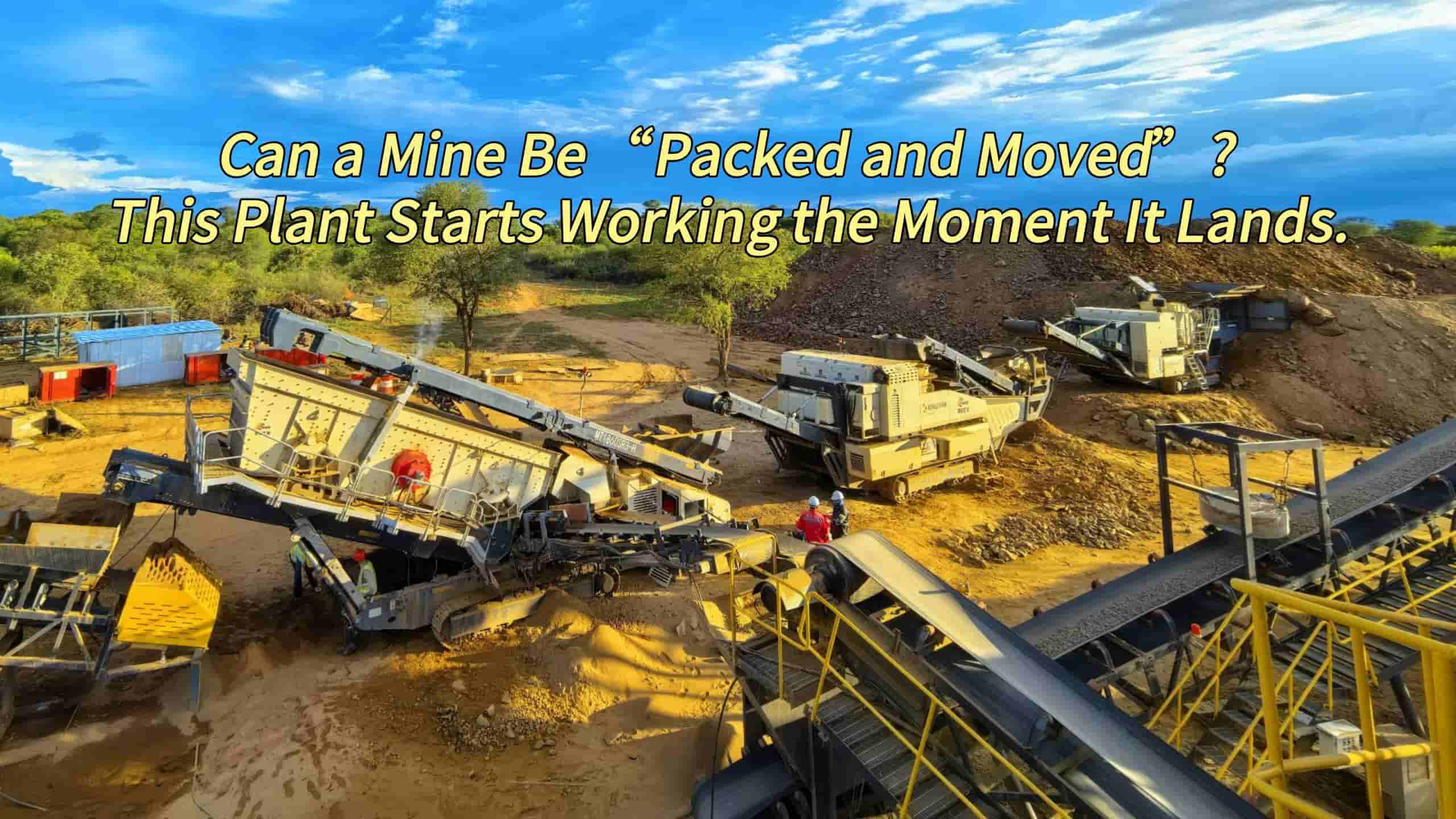 Can a Mine Be “Packed and Moved”? This Plant Starts Working the Moment It Lands.